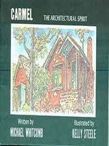 Item #18-0356 Carmel: The Architectural Spirit. Michael Whitcomb, Kelly Steele, Illustrations