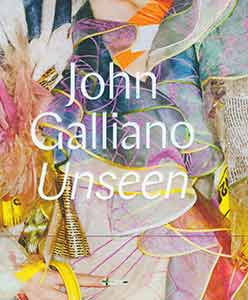 Item #18-0359 John Galliano: Unseen. Robert Fairer, Claire Wilcox, Andre Leon Talley, intro.,...