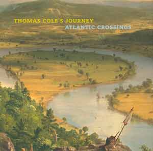 Item #18-0363 Thomas Cole’s Journey Atlantic Crossings. Elizabeth Mankin Kornhauser, Tim Barringer