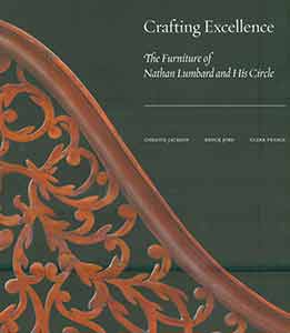 Item #18-0383 Crafting Excellence: The Furniture of Nathan Lumbard and His Circle. Christie Jackson, Brock Jobe, Clark Pearce.