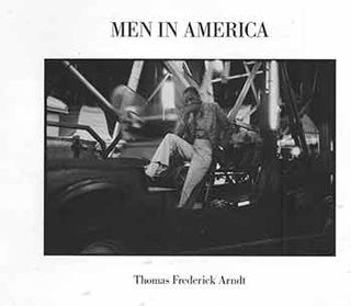 Item #18-0905 Men in America. Photographs 1973-1987. Thomas Frederick Arndt, David Travis, text