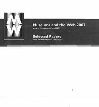 Item #18-0912 Museums and the Web 2007: Selected Papers from an International Conference. Jenifer...
