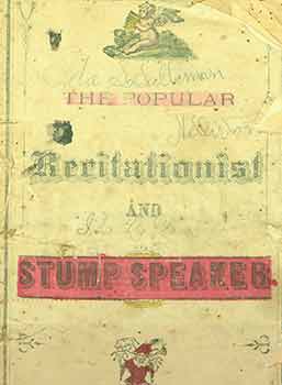 Item #18-1038 The Popular Recitationist and Stump Speaker. A Unique Collection of Recitations and Efforts of the Greatest Artists now before the Public. A. J. Dick.