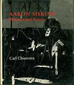 Item #18-1527 Aaron Siskind: Pleasures and Terrors. Carl Chiarenza, Aaron Siskind