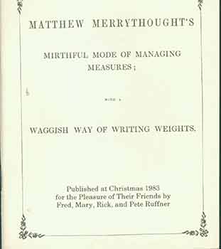 Item #18-1575 Matthew Merrythought’s Mirthful Mode of Managing Measures; with a waggish way of writing weights. Frederick G. Ruffner Jr.