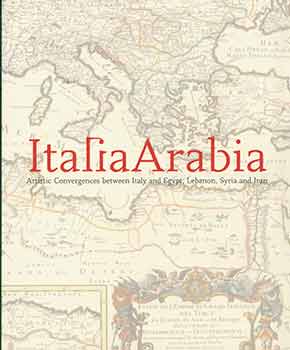 Item #18-1806 Italia Arabia: Artistic Convergences Between Italy and Egypt, Lebanon, Syria and...