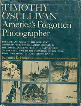 Item #18-2064 Timothy O'Sullivan, America's forgotten photographer: The life and work of the...