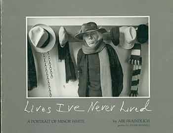 Item #18-2153 Lives I've Never Lived: A Portrait of Minor White. Abe Frajndlich, Peter Bunnell, Foreword.