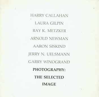 Item #18-2196 Photography: The Selected Image. James Baker, Gerald Lang: Harry Callahan, Laura Gilpin, Ray K. Metzker, Arnold Newman, Aaron Siskind, Jerry N. Uelsman, Garry Winogrand, Photographs.