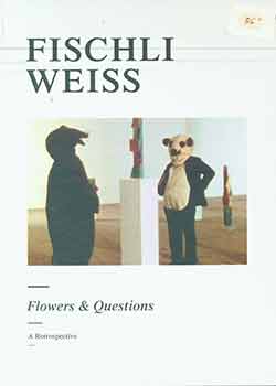 Item #18-2225 Fischli Weiss: Flowers & Questions: A Retrospective. Bice Curiger, Peter Fischli,...