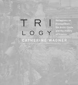 Item #18-2321 Trilogy: Reflections on Frankenstein, the Artic Circle, and the History of Science....