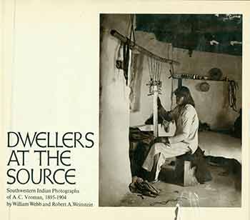 William Webb and Robert A. Weinstein - Dwellers at the Source: Southwestern Indian Photographs of A.C. Vroman, 1895-1904