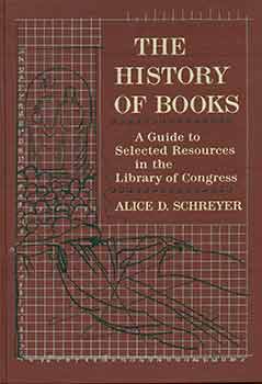 Item #18-2591 The History of Books A Guide to Selected Resources in the Library of Congress. Alice D. Schreyer.