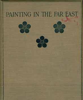 Item #18-2622 Painting in the Far East. Third Edition: Revised Throughout. Laurence Binyon