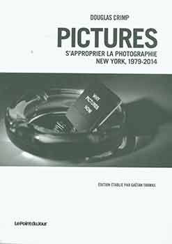 Item #18-2699 Pictures: S'approprier la Photographie, New York, 1979-2014. Douglas Crimp,...