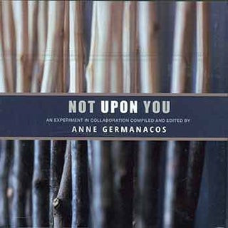 Item #18-2706 Not Upon You: An Experiment in Collaboration. Anne Germanacos