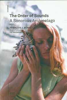 Item #18-2746 The Order of Sounds: a Sonorous Archipelago. François J. Bonnet, Robin Mackay