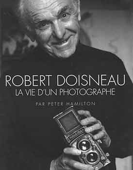 Item #18-2777 Robert Doisneau: La Vie d’un Photographe. Peter Hamilton, Sabine Azema, pref