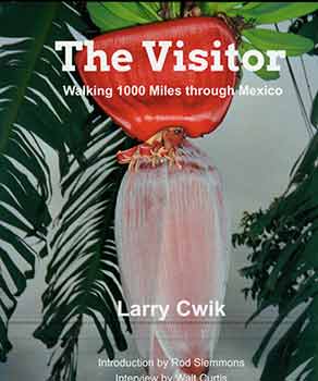 Item #18-2791 The Visitor: Walking 1000 Miles through Mexico. Larry Cwik, Rod Slemmons, Walt Curtis.