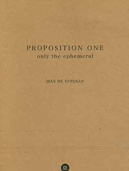 Item #18-2872 Propsition One: Only the Ephemeral. Max de Esteban