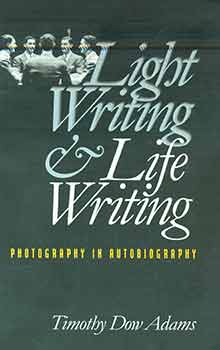 Item #18-2905 Light Writing and Life Writing: Photography in Autobiography. Timothy Dow Adams