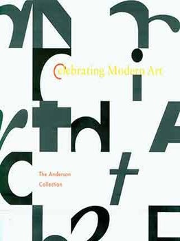 Item #18-3152 Celebrating Modern Art: The Anderson Collection. Neal David Benezra, Gary Garrels,...