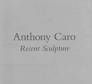 Item #18-3178 Anthony Caro: An Exhibition of Recent Sculpture on the Occasion of the Artist’s...