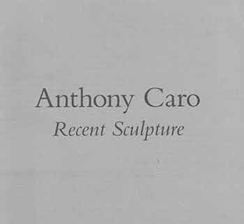 Item #18-3178 Anthony Caro: An Exhibition of Recent Sculpture on the Occasion of the Artist’s Seventieth Birthday. Anthony Caro, Michael Fried, text.