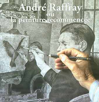 Raffray, Andre; Blistene, Bernard - Andre Raffray Ou la Peinture Recommencee
