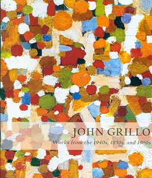 Item #18-3512 John Grillo: Works from the 1940s, 1950s, and 1960s. (Catalog of an exhibition held...