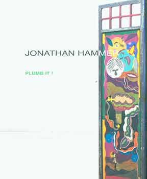 Item #18-3536 Jonathan Hammer: Plumb It! Oct. / Dic. 2005. Galeria Fucares, Madrid, Spain....
