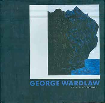 Item #18-3622 George Wardlaw: Crossing Borders. (Gifted to Peter Selz). George M. Wardlaw, J Richard Gruber, Ori Z. Soltes, Suzette Lane McAvoy.