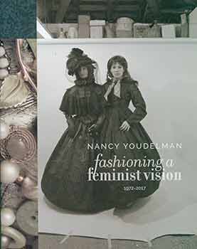 Item #18-3669 Nancy Youdelman: Fashioning a Feminist Vision: 1972-2017. (Catalog of an exhibition held at the Fresno Art Museum, May 20 - August 27, 2017.) (Signed by Nancy Youdelman). Nancy Youdelman, Michele Ellis Pracy, Judy Chicago, Gail Levin.
