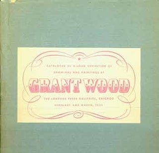 Item #18-3813 Catalogue of a Loan Exhibition of Drawings and Paintings by Grant Wood. With an...
