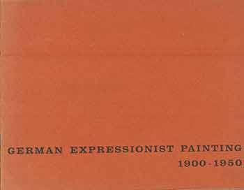 Item #18-3913 German Expressionist Painting, 1900-1950. (Catalog of exhibition at Pomona College, Claremont, Oct. 25-Nov. 23, 1957. - University of California, Berkeley, Dec. 3-18, l957. - Santa Barbara Museum of Art, Santa Barbara, Jan. 7-Feb. 9, l958). Peter Selz.