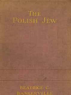 Item #18-3974 The Polish Jew: His Social and Economical Value. Beatrice C. Baskerville