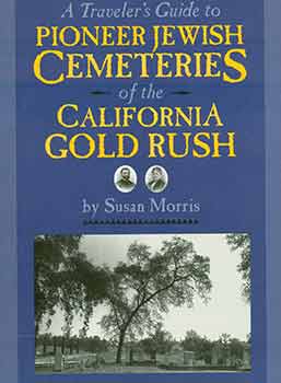 Item #18-4031 A Traveler’s Guide to Pioneer Jewish Cemeteries of the California Gold Rush. Susan Morris.