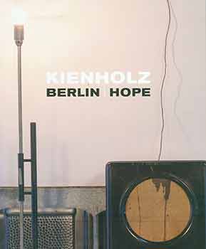 Item #18-4419 Kienholz: Berlin, Hope. Ed Kienholz, Nancy, Christina Carlos, Lisa Jahn, L A....