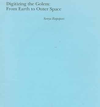 Item #18-4499 Digitizing the Golem: From Earth to Outer Space. [Reprinted from Leonardo, Vol. 39, no. 2 (2006): 117-124]. Sonya Rapoport.