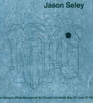 Item #18-4554 Jason Seley. May 22 - June 30, 1965. Limited edition. Jason Seley, Inez Garson, Peter Selz, Andrew Dickson White Museum of Art, txt, NY Ithaca.