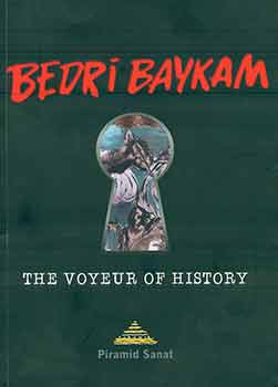 Item #18-4579 The Voyeur of History: Tarihin Röngencisi. Bedri Baykam, Hasan Bülent Kahraman