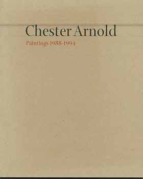 Item #18-4581 Chester Arnold: Paintings, 1988-1994. (Catalog of an exhibition held Jan. 14-Mar. 10, 1995, De Saisset Museum, Santa Clara.). Chester Arnold.