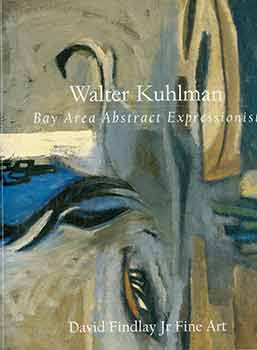 Item #18-4620 Walter Kuhlman: Bay Area Abstract Expressionist. [Catalogue for exhibition from April 9 - 30, 2011]. Walter Kuhlman, David Findlay Jr. Gallery, New York.