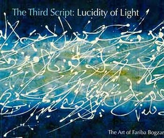 Item #18-4632 The Third Script: Lucidity of Light. The Art of Fariba Bogzaran. [Second printing,...