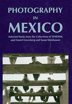 Item #18-4699 Photography in Mexico: Selected works from the collections of SFMOMA and Daniel...