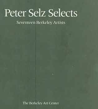 Item #18-4812 Peter Selz Selects Seventeen Berkeley Artists. [Catalogue for exhibition October 12 - November 20, 1988]. [Limited edition]. Peter Selz, Berkeley Art Center, Berkeley.