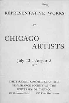 Item #18-4818 Representative Works by Chicago Artists, July 12 - August 8, 1947. [Exhibition brochure]. [First edition]. Peter Selz, The Renaissance Society at the University of Chicago, Chicago.