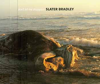 Item #18-4977 Slater Bradley: Don’t Let Me Disappear. [Exhibition catalogue]. [Limited, First edition]. Slater Bradley, Amada Cruz, Bard College Center for Curatorial Studies, artist., text., Annandale-on-Hudson.