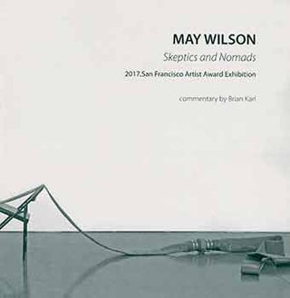 Item #18-4979 May Wilson: Skeptics and Nomads. 2017 San Francisco Artist Award Exhibition....