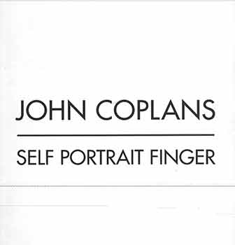 Item #18-4980 John Coplans: Self Portrait Finger. [Catalogue for exhibition held at Andrea Rosen Gallery in New York, NY from December 10, 1999 through January 22, 2000.]. John Coplans, Andrea Rosen Gallery, New York.